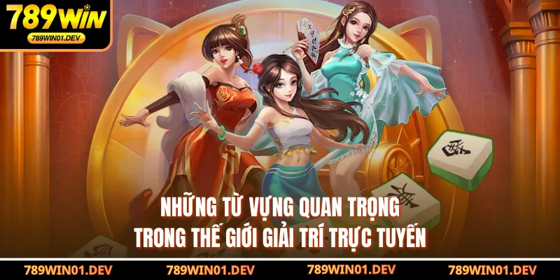 Những từ vựng quan trọng trong thế giới giải trí trực tuyến